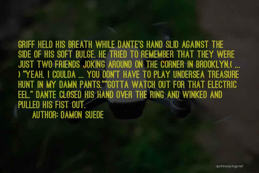 Damon Suede Quotes: Griff Held His Breath While Dante's Hand Slid Against The Side Of His Soft Bulge. He Tried To Remember That