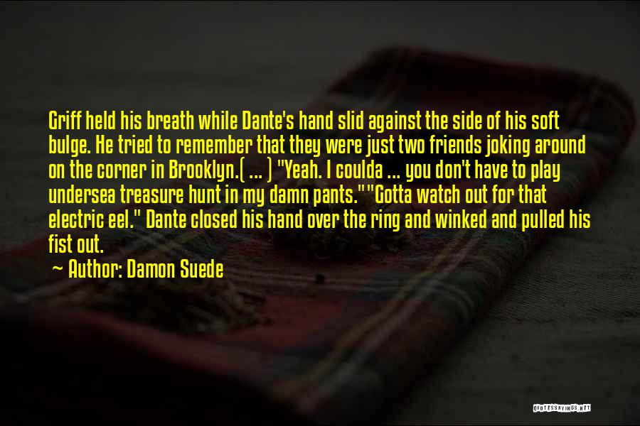 Damon Suede Quotes: Griff Held His Breath While Dante's Hand Slid Against The Side Of His Soft Bulge. He Tried To Remember That