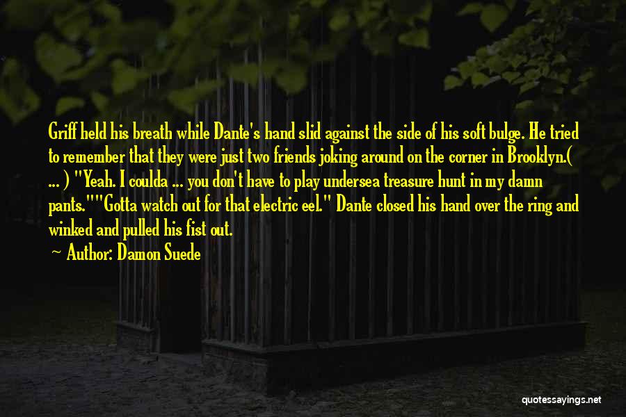 Damon Suede Quotes: Griff Held His Breath While Dante's Hand Slid Against The Side Of His Soft Bulge. He Tried To Remember That