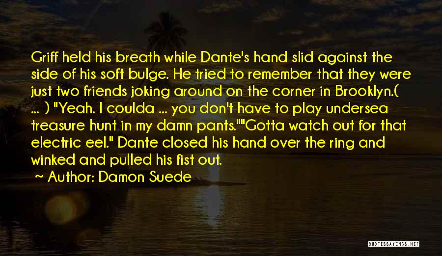 Damon Suede Quotes: Griff Held His Breath While Dante's Hand Slid Against The Side Of His Soft Bulge. He Tried To Remember That