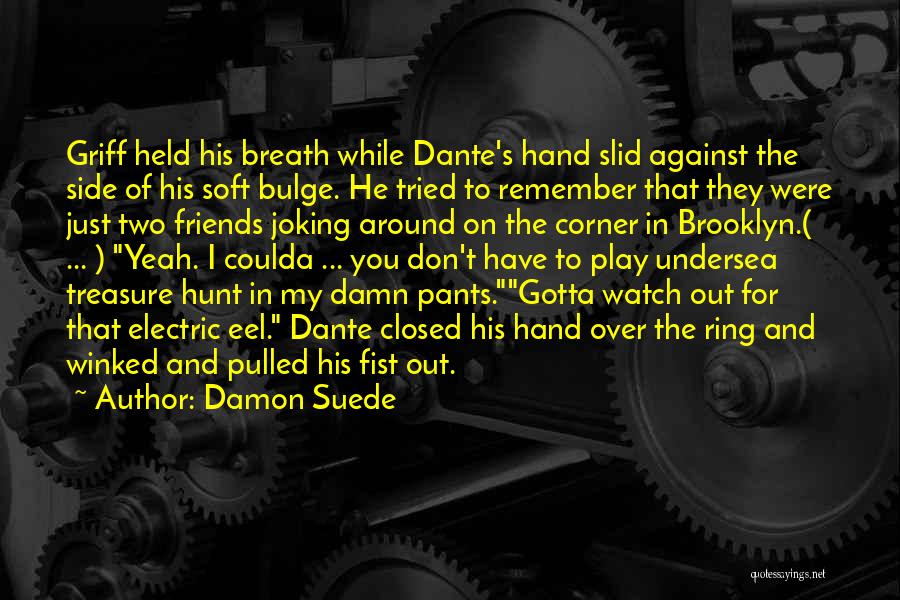 Damon Suede Quotes: Griff Held His Breath While Dante's Hand Slid Against The Side Of His Soft Bulge. He Tried To Remember That