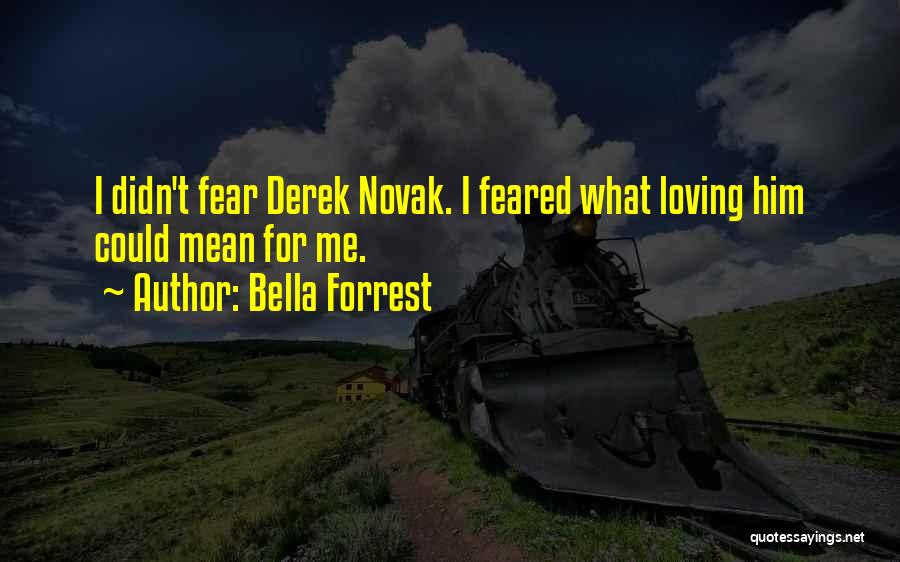 Bella Forrest Quotes: I Didn't Fear Derek Novak. I Feared What Loving Him Could Mean For Me.