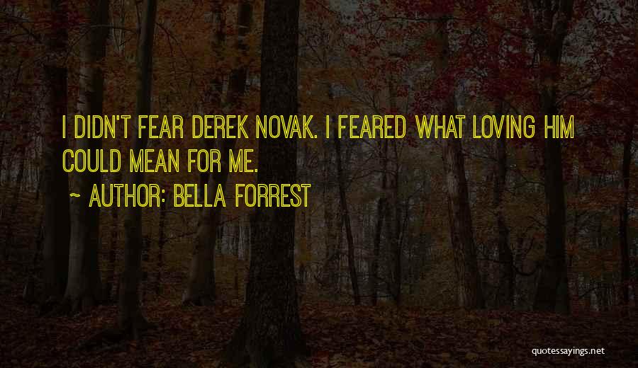 Bella Forrest Quotes: I Didn't Fear Derek Novak. I Feared What Loving Him Could Mean For Me.