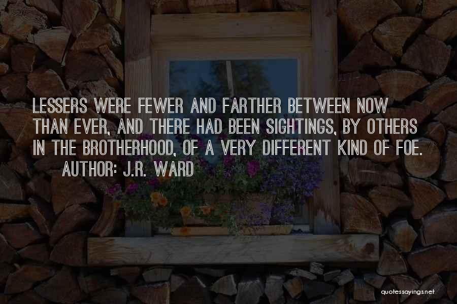 J.R. Ward Quotes: Lessers Were Fewer And Farther Between Now Than Ever, And There Had Been Sightings, By Others In The Brotherhood, Of