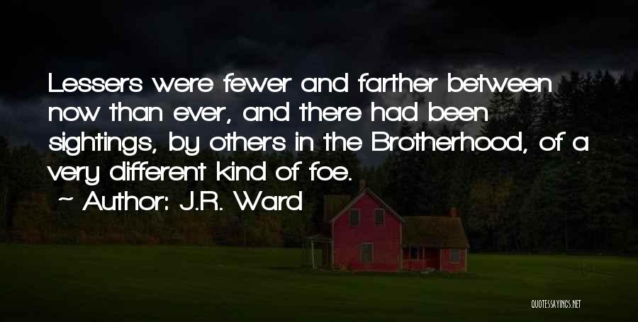 J.R. Ward Quotes: Lessers Were Fewer And Farther Between Now Than Ever, And There Had Been Sightings, By Others In The Brotherhood, Of