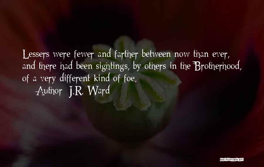 J.R. Ward Quotes: Lessers Were Fewer And Farther Between Now Than Ever, And There Had Been Sightings, By Others In The Brotherhood, Of