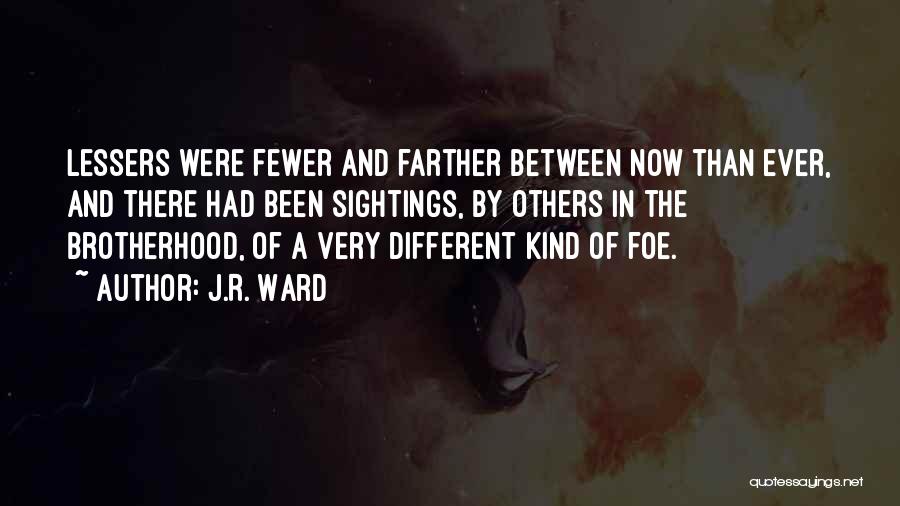 J.R. Ward Quotes: Lessers Were Fewer And Farther Between Now Than Ever, And There Had Been Sightings, By Others In The Brotherhood, Of