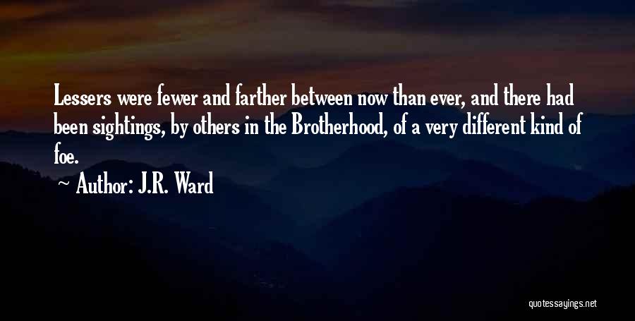 J.R. Ward Quotes: Lessers Were Fewer And Farther Between Now Than Ever, And There Had Been Sightings, By Others In The Brotherhood, Of