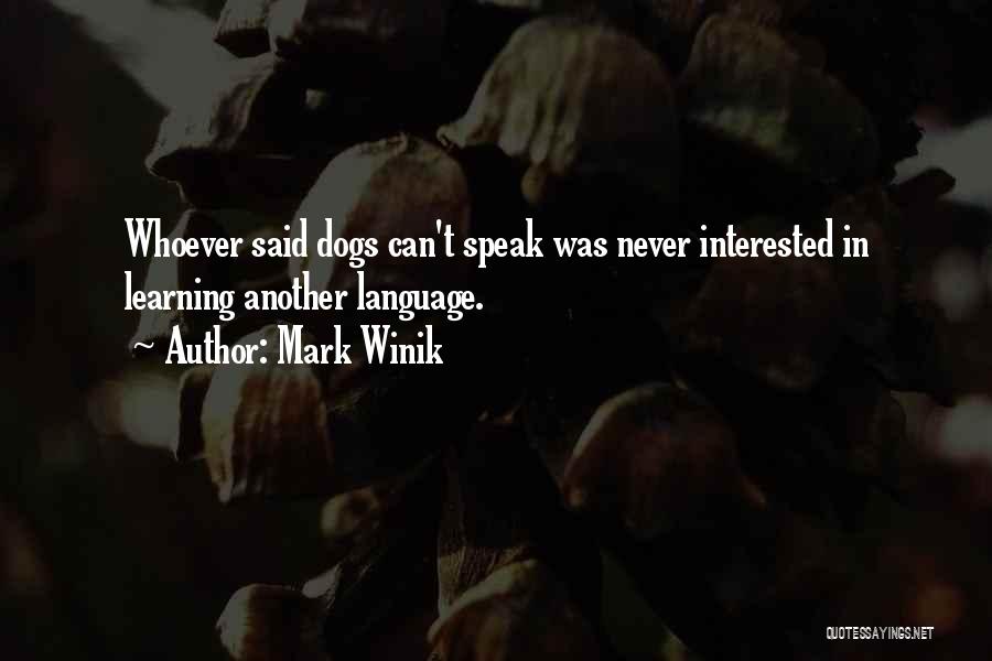 Mark Winik Quotes: Whoever Said Dogs Can't Speak Was Never Interested In Learning Another Language.