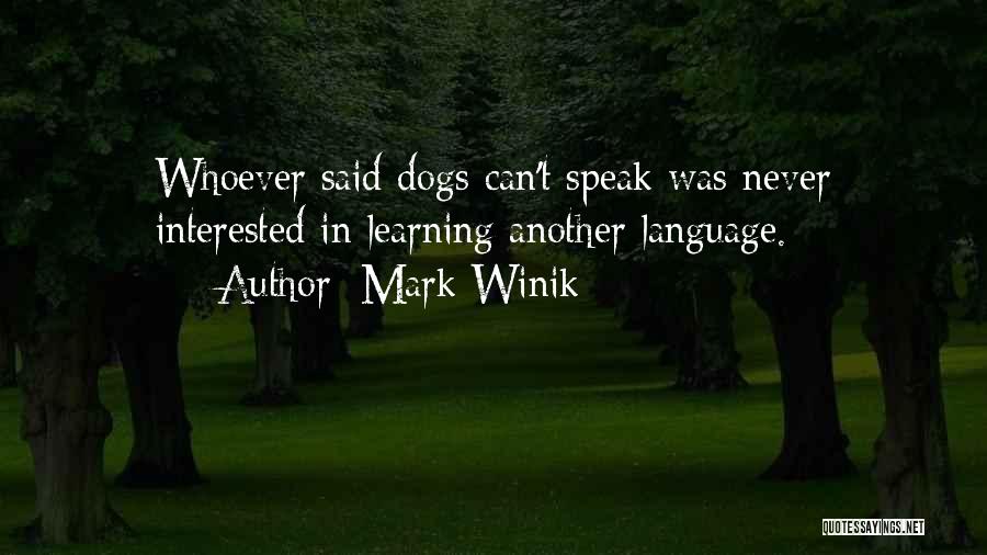 Mark Winik Quotes: Whoever Said Dogs Can't Speak Was Never Interested In Learning Another Language.