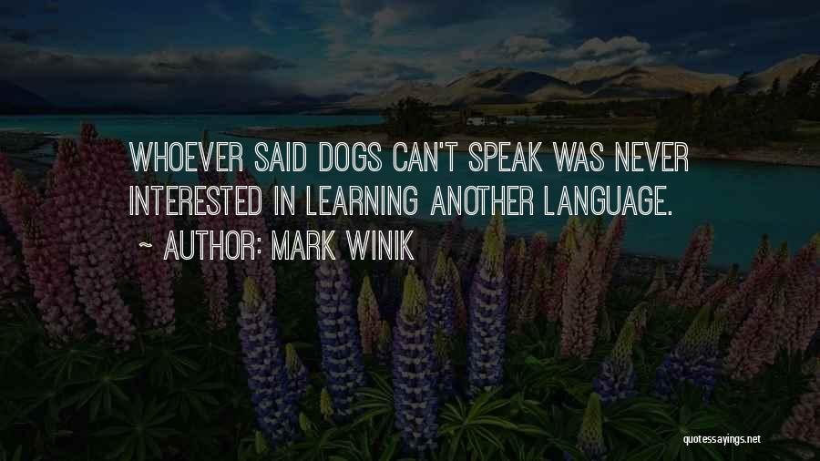 Mark Winik Quotes: Whoever Said Dogs Can't Speak Was Never Interested In Learning Another Language.