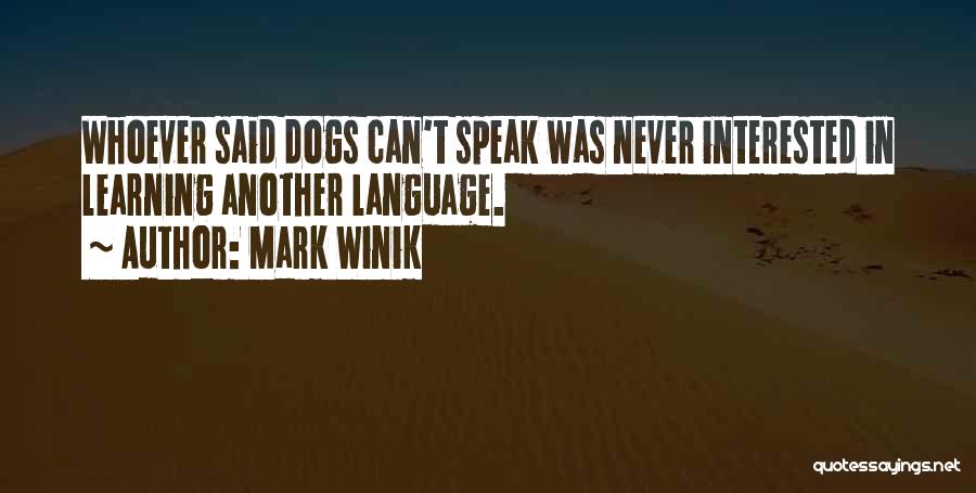 Mark Winik Quotes: Whoever Said Dogs Can't Speak Was Never Interested In Learning Another Language.