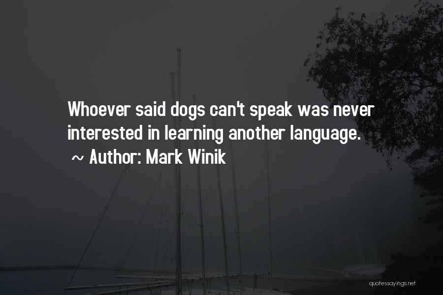 Mark Winik Quotes: Whoever Said Dogs Can't Speak Was Never Interested In Learning Another Language.