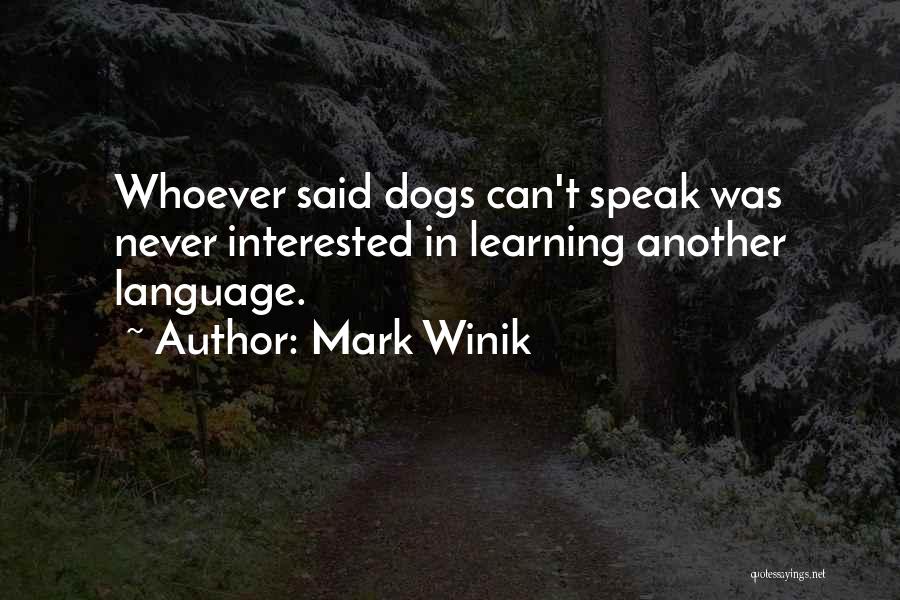 Mark Winik Quotes: Whoever Said Dogs Can't Speak Was Never Interested In Learning Another Language.