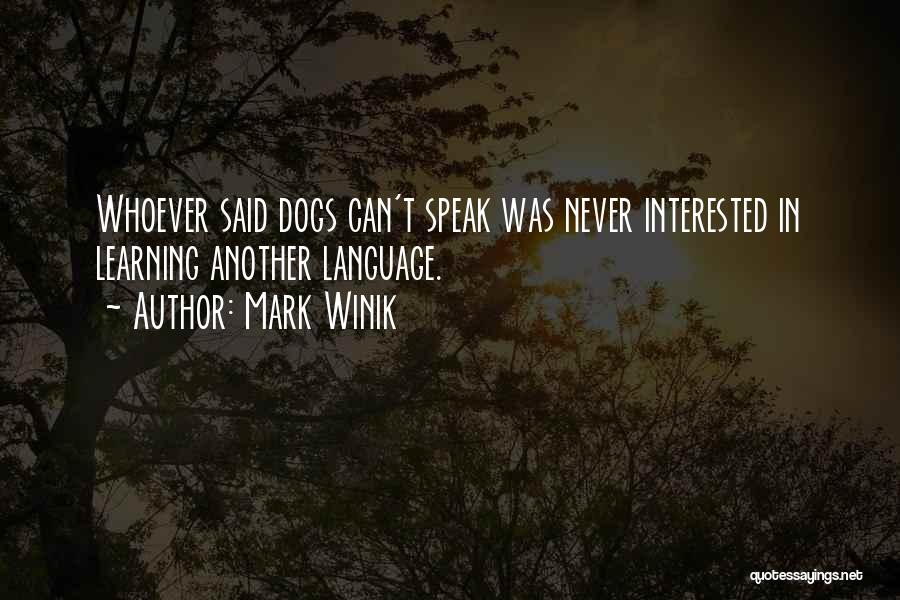 Mark Winik Quotes: Whoever Said Dogs Can't Speak Was Never Interested In Learning Another Language.