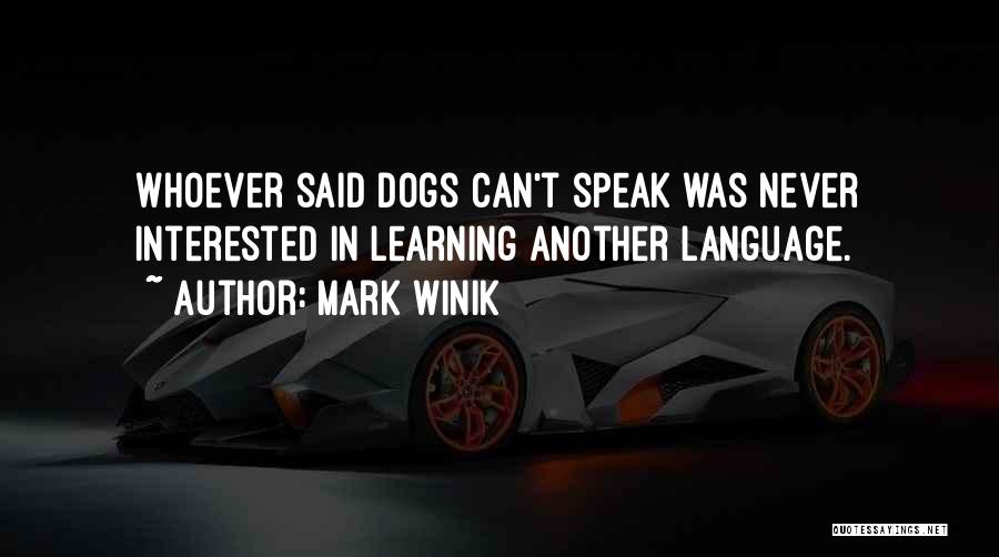 Mark Winik Quotes: Whoever Said Dogs Can't Speak Was Never Interested In Learning Another Language.