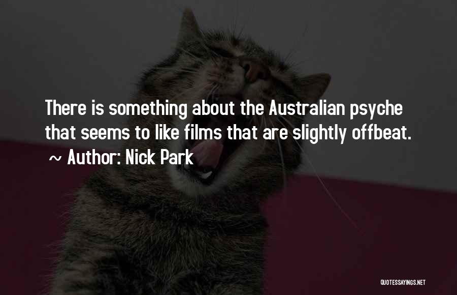 Nick Park Quotes: There Is Something About The Australian Psyche That Seems To Like Films That Are Slightly Offbeat.
