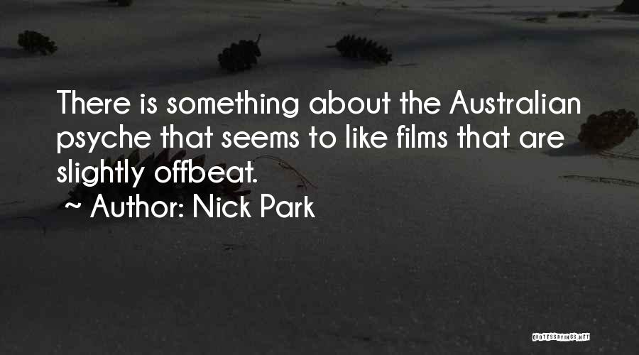 Nick Park Quotes: There Is Something About The Australian Psyche That Seems To Like Films That Are Slightly Offbeat.