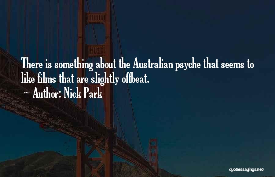 Nick Park Quotes: There Is Something About The Australian Psyche That Seems To Like Films That Are Slightly Offbeat.