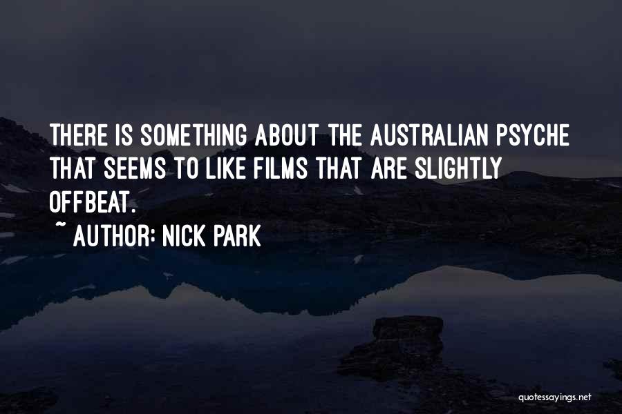 Nick Park Quotes: There Is Something About The Australian Psyche That Seems To Like Films That Are Slightly Offbeat.