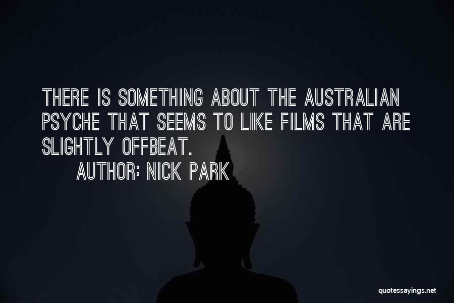 Nick Park Quotes: There Is Something About The Australian Psyche That Seems To Like Films That Are Slightly Offbeat.