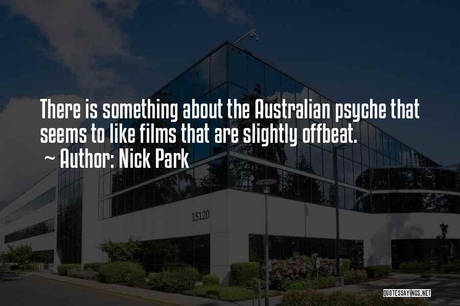 Nick Park Quotes: There Is Something About The Australian Psyche That Seems To Like Films That Are Slightly Offbeat.