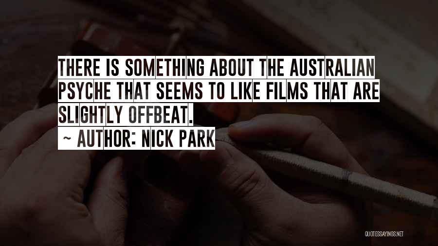 Nick Park Quotes: There Is Something About The Australian Psyche That Seems To Like Films That Are Slightly Offbeat.