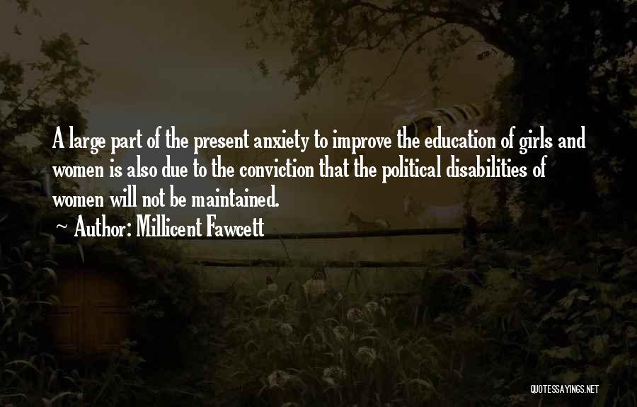 Millicent Fawcett Quotes: A Large Part Of The Present Anxiety To Improve The Education Of Girls And Women Is Also Due To The