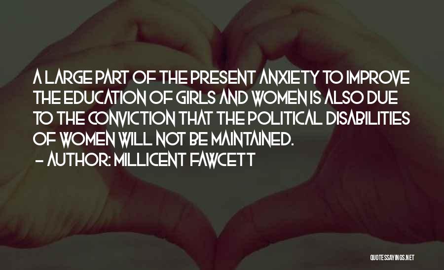 Millicent Fawcett Quotes: A Large Part Of The Present Anxiety To Improve The Education Of Girls And Women Is Also Due To The