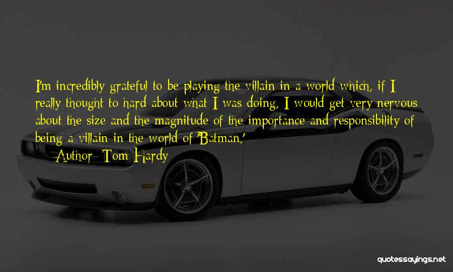 Tom Hardy Quotes: I'm Incredibly Grateful To Be Playing The Villain In A World Which, If I Really Thought To Hard About What