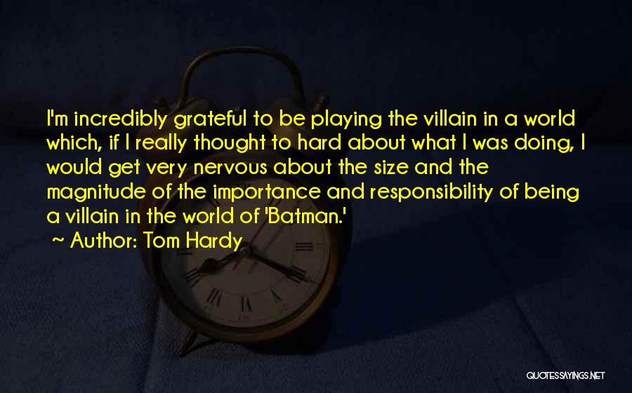 Tom Hardy Quotes: I'm Incredibly Grateful To Be Playing The Villain In A World Which, If I Really Thought To Hard About What