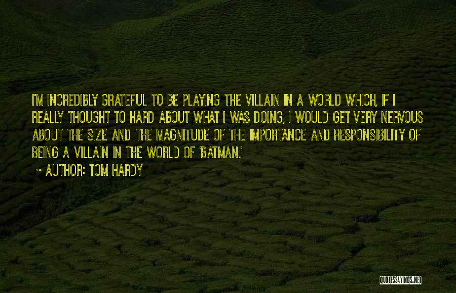 Tom Hardy Quotes: I'm Incredibly Grateful To Be Playing The Villain In A World Which, If I Really Thought To Hard About What