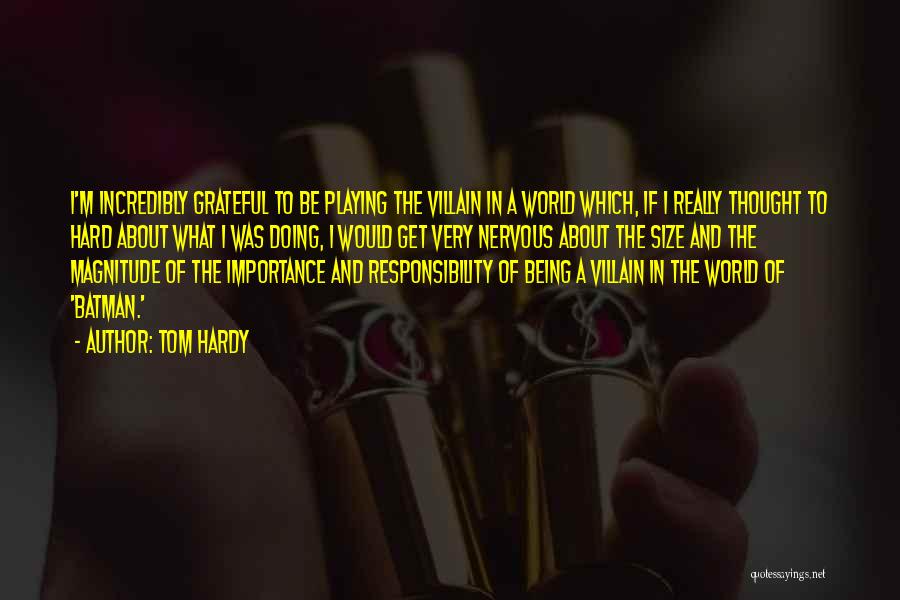 Tom Hardy Quotes: I'm Incredibly Grateful To Be Playing The Villain In A World Which, If I Really Thought To Hard About What