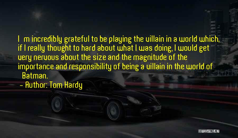 Tom Hardy Quotes: I'm Incredibly Grateful To Be Playing The Villain In A World Which, If I Really Thought To Hard About What