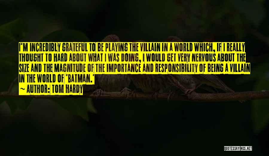 Tom Hardy Quotes: I'm Incredibly Grateful To Be Playing The Villain In A World Which, If I Really Thought To Hard About What