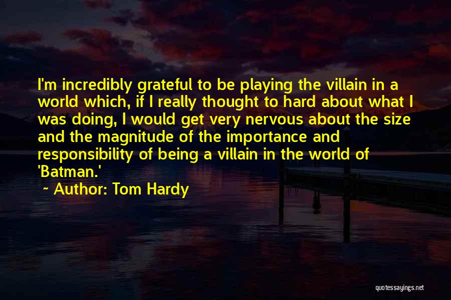 Tom Hardy Quotes: I'm Incredibly Grateful To Be Playing The Villain In A World Which, If I Really Thought To Hard About What