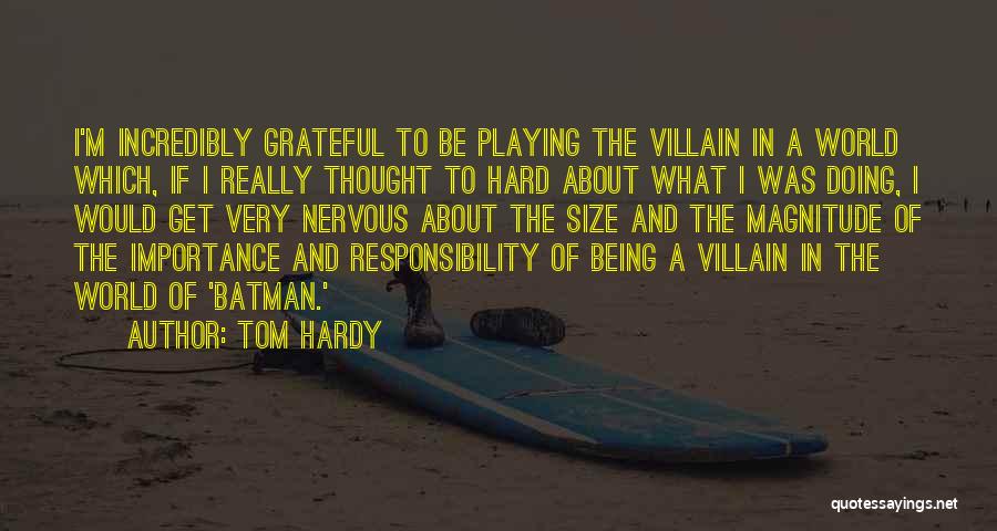 Tom Hardy Quotes: I'm Incredibly Grateful To Be Playing The Villain In A World Which, If I Really Thought To Hard About What