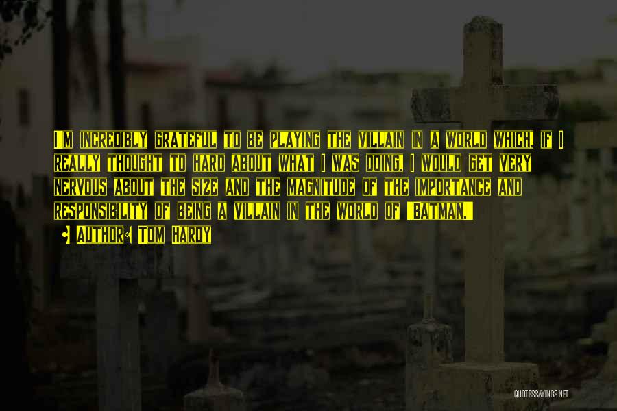Tom Hardy Quotes: I'm Incredibly Grateful To Be Playing The Villain In A World Which, If I Really Thought To Hard About What