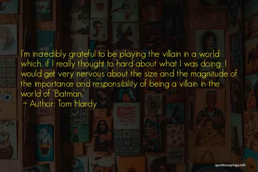 Tom Hardy Quotes: I'm Incredibly Grateful To Be Playing The Villain In A World Which, If I Really Thought To Hard About What