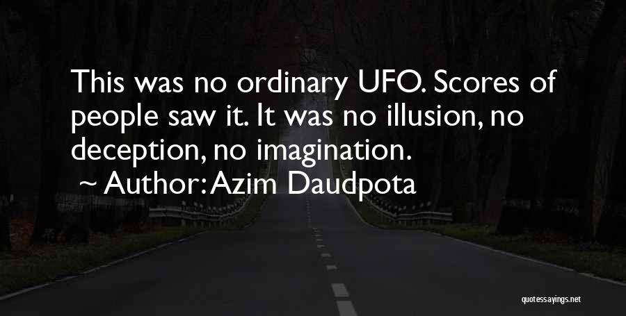 Azim Daudpota Quotes: This Was No Ordinary Ufo. Scores Of People Saw It. It Was No Illusion, No Deception, No Imagination.