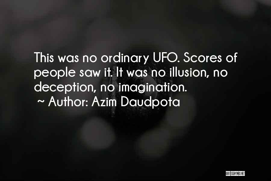 Azim Daudpota Quotes: This Was No Ordinary Ufo. Scores Of People Saw It. It Was No Illusion, No Deception, No Imagination.