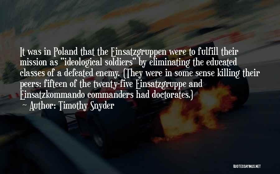 Timothy Snyder Quotes: It Was In Poland That The Einsatzgruppen Were To Fulfill Their Mission As Ideological Soldiers By Eliminating The Educated Classes