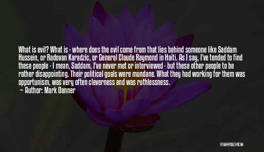 Mark Danner Quotes: What Is Evil? What Is - Where Does The Evil Come From That Lies Behind Someone Like Saddam Hussein, Or