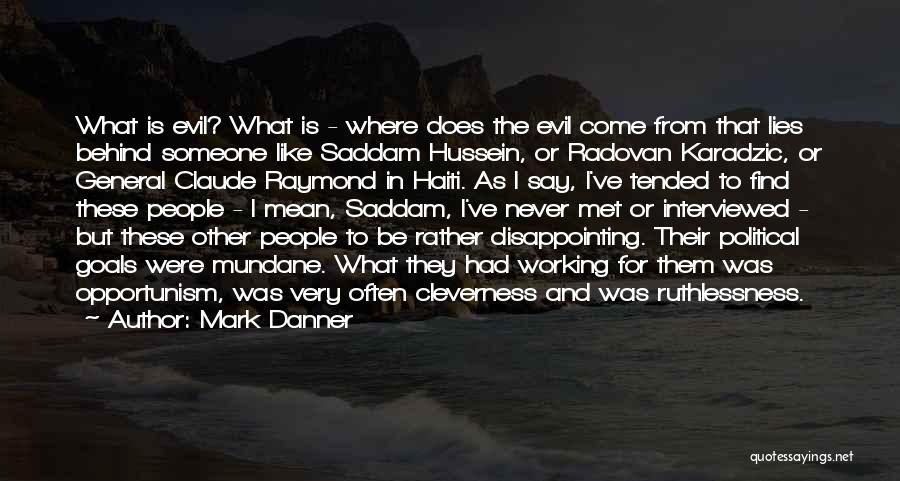 Mark Danner Quotes: What Is Evil? What Is - Where Does The Evil Come From That Lies Behind Someone Like Saddam Hussein, Or