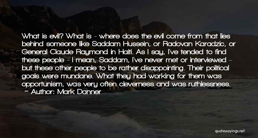 Mark Danner Quotes: What Is Evil? What Is - Where Does The Evil Come From That Lies Behind Someone Like Saddam Hussein, Or