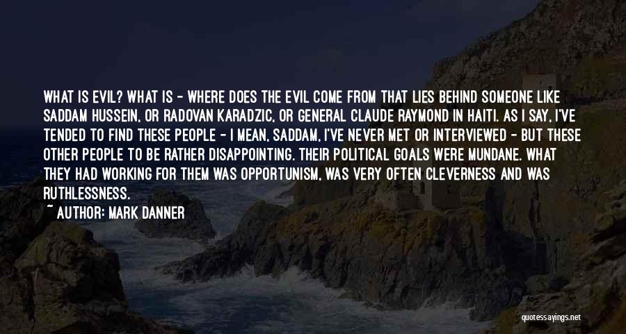 Mark Danner Quotes: What Is Evil? What Is - Where Does The Evil Come From That Lies Behind Someone Like Saddam Hussein, Or