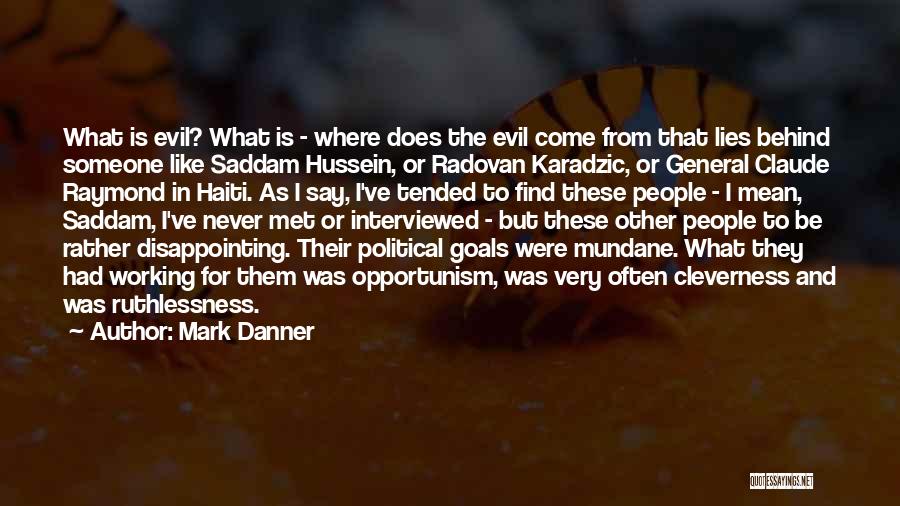 Mark Danner Quotes: What Is Evil? What Is - Where Does The Evil Come From That Lies Behind Someone Like Saddam Hussein, Or