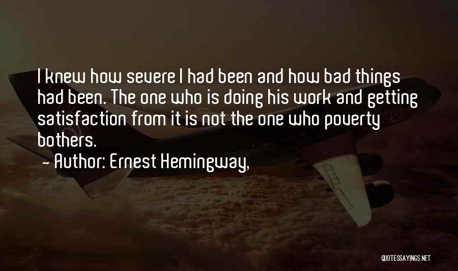 Ernest Hemingway, Quotes: I Knew How Severe I Had Been And How Bad Things Had Been. The One Who Is Doing His Work