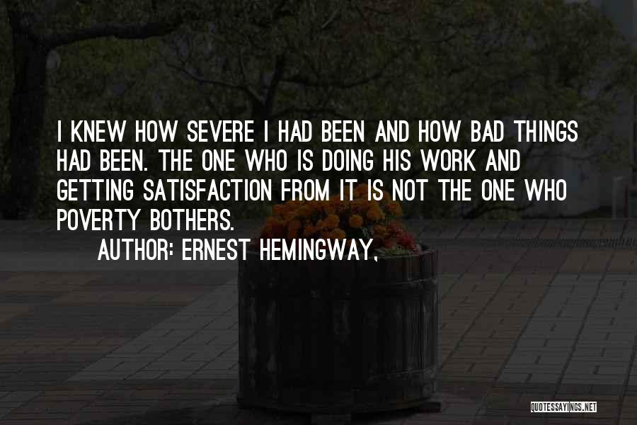 Ernest Hemingway, Quotes: I Knew How Severe I Had Been And How Bad Things Had Been. The One Who Is Doing His Work