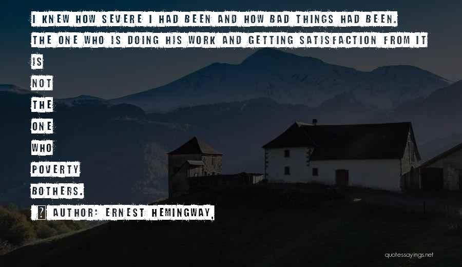 Ernest Hemingway, Quotes: I Knew How Severe I Had Been And How Bad Things Had Been. The One Who Is Doing His Work